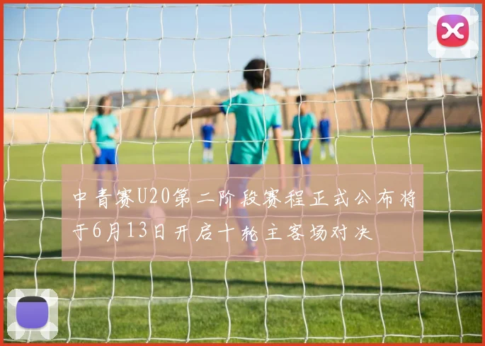 中青赛U20第二阶段赛程正式公布将于6月13日开启十轮主客场对决